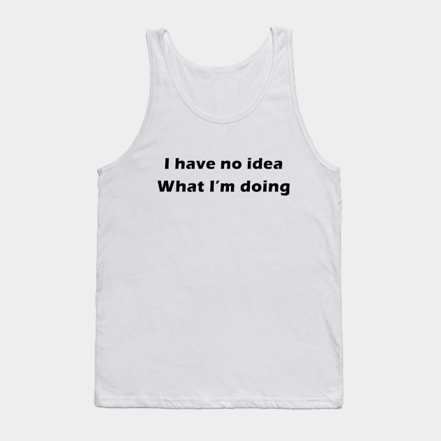 i have no idea what i'm doing Tank Top by binnacleenta